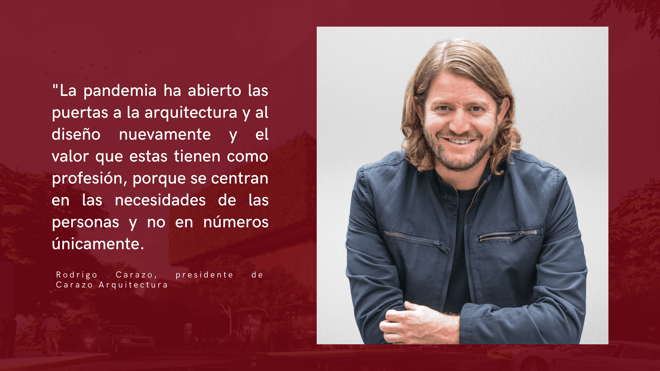 _La pandemia ha abierto las puertas a la arquitectura y al diseño nuevamente y el valor que estas tienen como profesión, porque se centran en las necesidades de las personas y no en números únicamente..